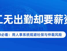 员工无出勤却要薪资？HR必看：用人事系统规避社保与仲裁风险